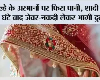 दूल्हे के अरमानों पर फिरा पानी, शादी के 24 घंटे बाद जेवर-नकदी लेकर भागी दुल्हन