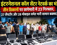 अवैध इंटरनेशनल कॉल सेंटर नेटवर्क का भंडाफोड़ तीन ठिकानों पर छापेमारी में 23 गिरफ्तार