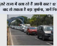 Motor Vehicle Rules: दूसरे राज्य में चला रहे हैं अपनी कार? 12 महीने बाद हो सकता है बड़ा जुर्माना, जानें नियम