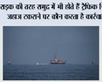 Sea Traffic Rules: सड़क की तरह समुद्र में भी होते हैं ट्रैफिक नियम, जहाज टकराने पर कौन करता है कार्रवाई?