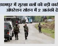 उधमपुर में सुरक्षा बलों की बड़ी कार्रवाई, ऑपरेशन सोहन में 2 आतंकी ढेर