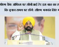 सीएम कैंप ऑफिस पर सीबीआई रेड इस बात का संकेत है कि चुनाव समय पर होंगे: सीएम भगवंत सिंह मान