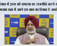 पंजाब में ड्रग्स की समस्या पर राजनीति करने से पहले भाजपा सत्ता में अपने दस साल का हिसाब दे: बलतेज पन्नू