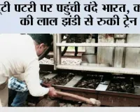 टूटी पटरी पर पहुंची वंदे भारत , कीमैन की लाल झंडी से रुकी ट्रेन