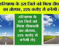 Haryana road News: हरियाणा के इस जिले को मिला दीपावली का तोहफा, 225 करोड़ से बनेगी रोड़, इन गांवों की हो जाएगी बल्ले-बल्ले