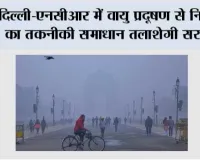 दिल्ली-एनसीआर में वायु प्रदूषण से निपटने का तकनीकी समाधान तलाशेगी सरकार
