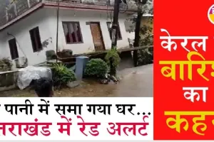 केरल में भारी बारिश से तबाही, बाढ़ में बहा घर, उत्तराखंड में रेड अलर्ट
