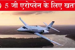 5 जी क्यों बना एरोप्लेन की राह में रोड़ा, आईये जानते हैं इससे कैसे है खतरा?