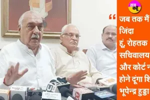 जब तक मैं जिंदा हूं, रोहतक सचिवालय और कोर्ट नहीं होने दूंगा शिफ्ट : भूपेन्द्र हुड्डा