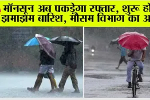 Weather Today: मॉनसून अब पकड़ेगा रफ्तार, शुरू होगी झमाझम बारिश, मौसम विभाग का अलर्ट