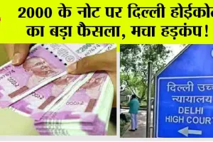 2000 RUPEE NOTES: 2000 के नोट पर दिल्ली होईकोर्ट का बड़ा फैसला, मची हलचल!
