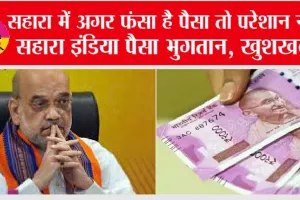 Sahara News: सहारा निवेशकों को अमित शाह ने कहा इस महीने तक मिलेगा पैसा