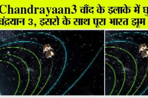Chandrayaan 3 चाँद के इलाके में घुसा चंद्रयान, इसरो के साथ झूम उठा पूरा जहान