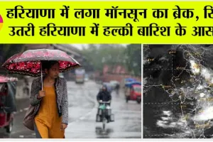 Haryana Weather: हरियाणा में लगा मॉनसून का ब्रेक सिर्फ उतरी हरियाणा में हल्की बारिश के आसार