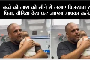 Israel Hamas War: बच्चे की लाश को सीने से लगाए बिलखता रहा पिता, वीडिया देख फट जाएगा आपका कलेजा