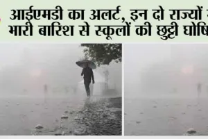 IMD Weather Update Today: आईएमडी का अलर्ट, इन दो राज्यों में भारी बारिश से स्कूलों की छुट्टी घोषित