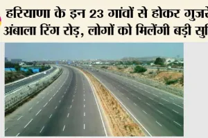 Ambala Ring Road: हरियाणा के इन 23 गांवों से होकर गुजरेंगा अंबाला रिंग रोड़, लोगों को मिलेंगी बड़ी सुविधा, शहरों और अन्य राज्यों में आना जाना होंगा आसान