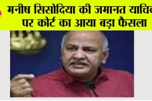 Manish Sisodia Case: मनीष सिसोदिया की जमानत याचिका पर कोर्ट का आया बड़ा फैसला!