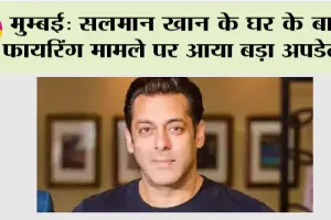 Salman Khan: सलमान के घर के बाहर फायरिंग मामले पर आया बड़ा अपडेट