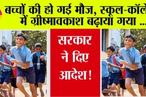School Summer Vacation: बच्चों की हो गई मौज, स्कूल-कॉलेजों में गर्मी की छुट्टियां बढ़ाई गई, सरकार ने दिए आदेश!