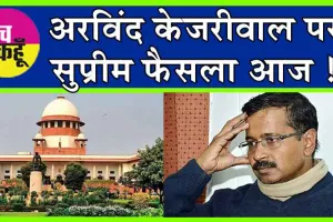 Arvind Kejriwal’s Plea : अरविंद केजरीवाल की याचिका पर आज सुनाएगा सुप्रीम कोर्ट अपना फैसला!