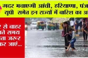 Weather Update Today: गदर मचाएगी आंधी! हरियाणा, पंजाब, यूपी समेत इन राज्यों में बारिश का अलर्ट