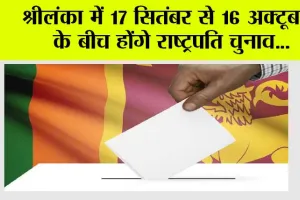 श्रीलंका में 17 सितंबर से 16 अक्टूबर के बीच होंगे राष्ट्रपति चुनाव
