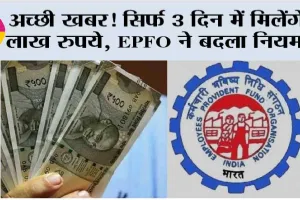 EPFO Rule Change: अच्छी खबर! सिर्फ 3 दिन में मिलेंगे 1 लाख रुपये, EPFO ने बदला नियम …
