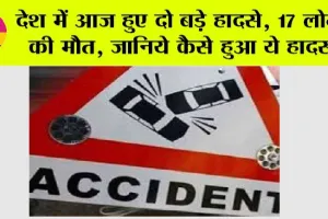 Road Accident: देश में आज हुए दो बड़े हादसे, 17 लोगों की मौत, जानिये कैसे हुआ ये हादसा
