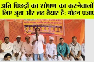 अति पिछड़ों का शोषण का करनेवालों के लिए जूता और लठ तैयार है: मोहन प्रजापति