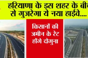 New Highway: हरियाणा के इस शहर के बीच से गुजरेगा ये नया हाईवे, किसानों की जमीन के रेट होंगे दोगुना