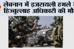 लेबनान में इजरायली हमले में हिज्बुल्लाह अधिकारी की मौत
