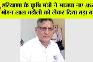 हरियाणा के कृषि मंत्री कंवर पाल ने भाजपा नए अध्यक्ष मोहन लाल बडौली को लेकर दिया बड़ा बयान
