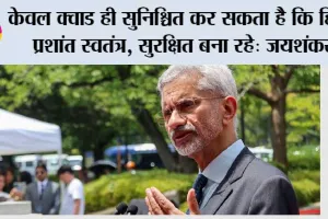 केवल क्वाड ही सुनिश्चित कर सकता है कि हिंद-प्रशांत स्वतंत्र, सुरक्षित बना रहे: जयशंकर