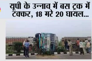 Unnao Accident: यूपी के उन्नाव में बस ट्रक में टक्कर, 18 मरे 20 घायल