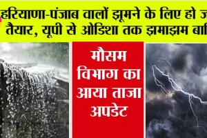 Weather Update Today: हरियाणा-पंजाब वालों झूमने के लिए हो जाओ तैयार, यूपी से ओडिशा तक होगी झमाझम बारिश, येलो अलर्ट जारी