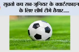 सुब्रतो कप सब-जूनियर के क्वार्टरफाइनल के लिए शीर्ष टीमे तैयार