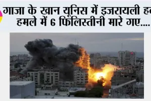 गाजा के खान यूनिस में इजरायली हवाई हमले में 6 फिलिस्तीनी मारे गए