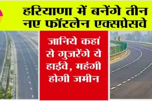 Haryana New Highway: खुशखबरी, हरियाणा में बनेंगे तीन नए फॉरलेन एक्सप्रेसवे, जानिये कहां से गुजरेंगे ये हाईवे