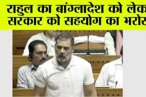 राहुल का बांग्लादेश को लेकर सरकार को सहयोग का भरोसा
