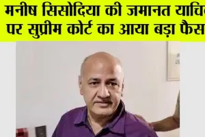 Manish Sisodia News: मनीष सिसोदिया की जमानत याचिका पर सुप्रीम कोर्ट का आया बड़ा फैसला