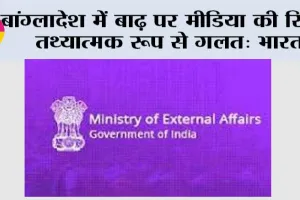 बांग्लादेश में बाढ़ पर मीडिया की रिपोर्ट तथ्यात्मक रूप से गलत: भारत