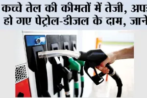कच्चे तेल की कीमतों में तेजी, अपडेट हो गए पेट्रोल-डीजल के दाम, जानें…