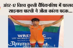 अंडर-17 विश्व कुश्ती चैंपियनशिप में पहलवान साइनाथ पारधी ने जीता कांस्य पदक