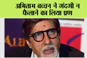 अमिताभ बच्चन ने गंदगी न फैलाने का लिया प्रण