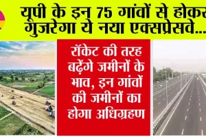 Expressways in UP: यूपी के इन 75 गांवों से होकर गुजरेगा ये नया एक्सप्रेसवे, रूट में किया गया ये बदलाव, यहां पढें पूरी जानकारी…