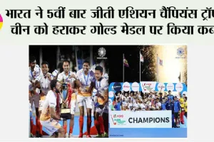 India vs China Hockey Highlights: भारत ने 5वीं बार जीती एशियन चैंपियंस ट्रॉफी, चीन को हराकर गोल्ड मेडल पर किया कब्जा