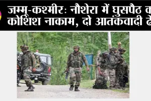 जम्मू-कश्मीर: नौशेरा में घुसपैठ की कोशिश नाकाम, दो आतंकवादी ढेर