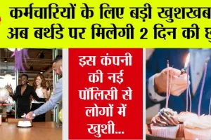 Leave Policy: कर्मचारियों के लिए बड़ी खुशखबरी! अब बर्थडे पर मिलेगी 2 दिन की छुट्टी, इस कंपनी की नई पॉलिसी से लोगों में खुशी…