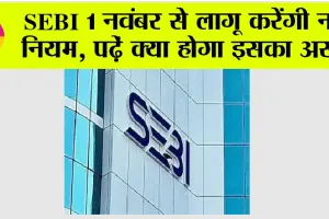SEBI 1 नवंबर से लागू करेंगी नए नियम, पढ़े क्या होगा इसका असर…